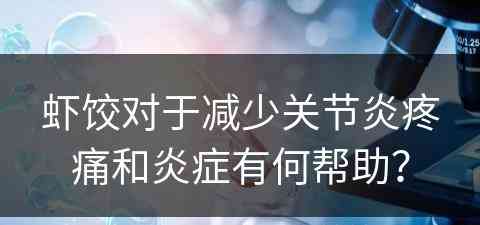 虾饺对于减少关节炎疼痛和炎症有何帮助？